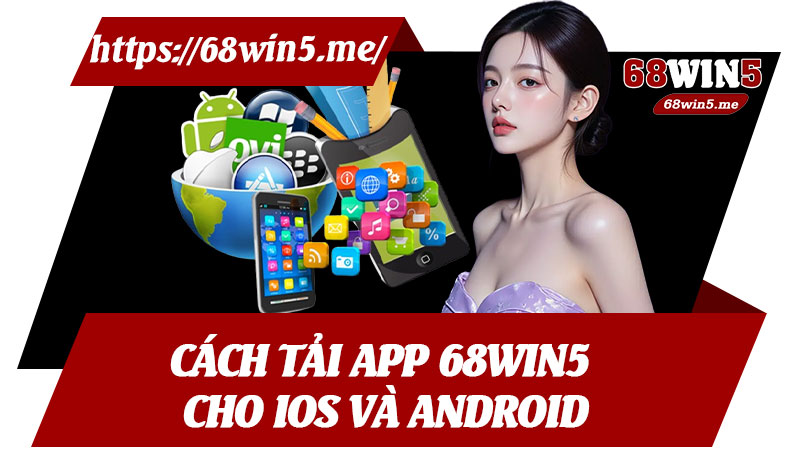 Cách Tải App 68win5 Cho IOS và ANDROID