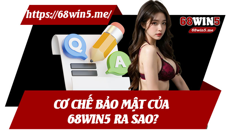 Cơ Chế Bảo Mật Của 68win5 Ra Sao?