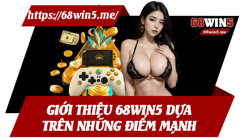 Giới Thiệu 68win5 Dựa Trên Những Điểm Mạnh