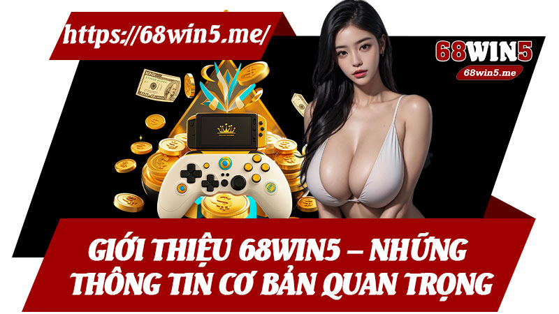 Giới Thiệu 68win5 – Những Thông Tin Cơ Bản Quan Trọng