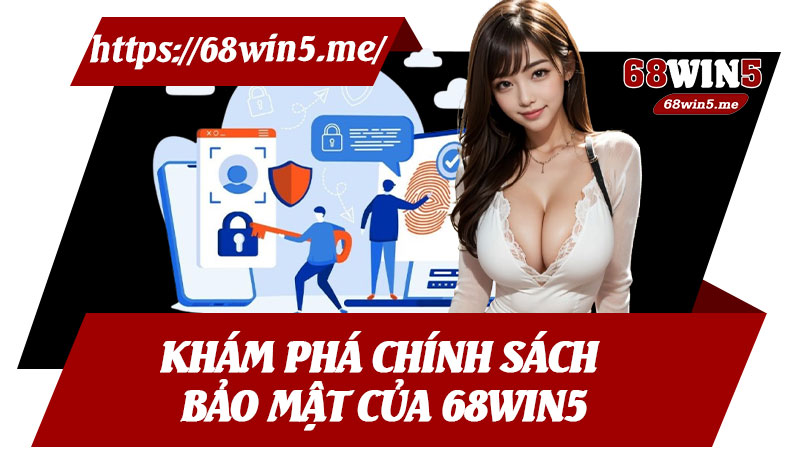 Khám Phá Chính Sách Bảo Mật Của 68win5