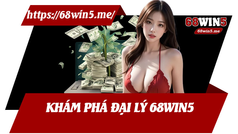 Khám Phá Đại Lý 68win5