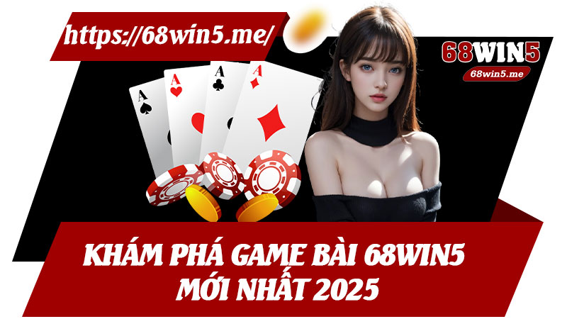 Khám Phá Game Bài 68win5 Mới Nhất 2025