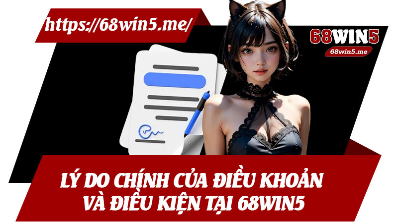 Lý Do Chính Của Điều Khoản và Điều Kiện Tại 68win5